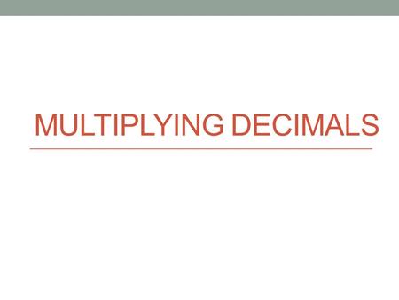 MULTIPLYING DECIMALS. NS 1.4 Calculate given percentages of quantities and solve problems involving discounts at sales, interests earned, and tips. Today’s.