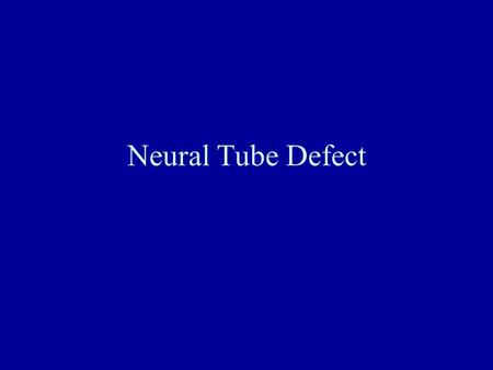 Neural Tube Defect. Definition Failure of closure of the neural tube. Can occur at various levels. Can have widely varying severity. Most severe is.