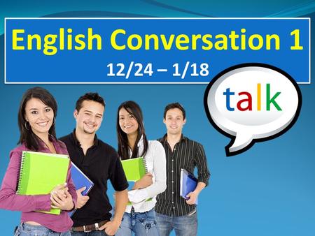 English Conversation 1 12/24 – 1/18 English Conversation 1 12/24 – 1/18.