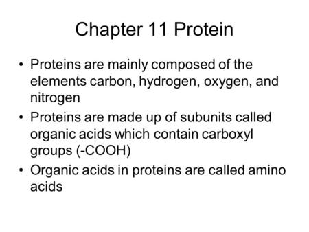 Chapter 11 Protein Proteins are mainly composed of the elements carbon, hydrogen, oxygen, and nitrogen Proteins are made up of subunits called organic.