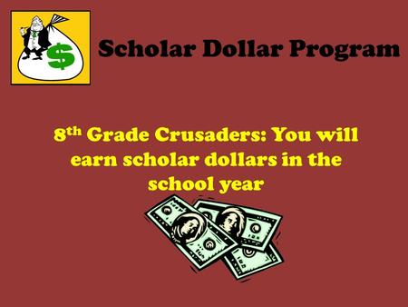 Scholar Dollar Program 8 th Grade Crusaders: You will earn scholar dollars in the school year.