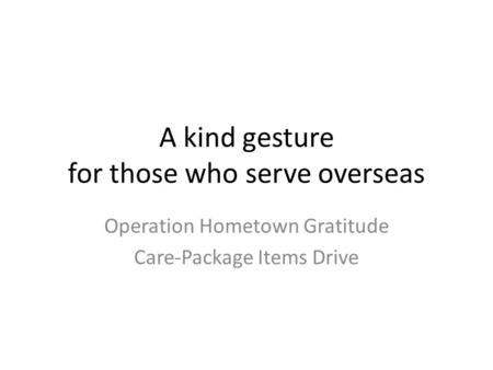 A kind gesture for those who serve overseas Operation Hometown Gratitude Care-Package Items Drive.
