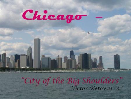 “City of the Big Shoulders” Victor Ketov 11 “a” Chicago –