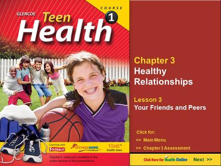 Chapter 3 Healthy Relationships Lesson 3 Your Friends and Peers Next >> Click for: >> Main Menu >> Chapter 3 Assessment Teacher’s notes are available in.