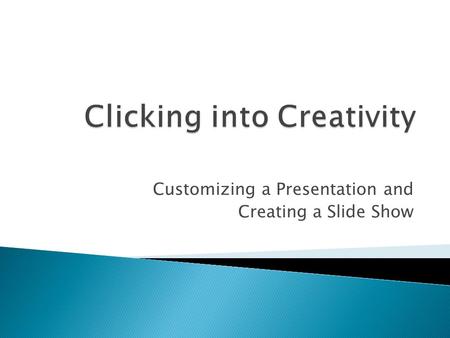 Customizing a Presentation and Creating a Slide Show.