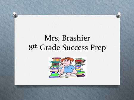 Mrs. Brashier 8 th Grade Success Prep. Welcome! O Contact information O Main Office #: 215-809-6220 O  address: