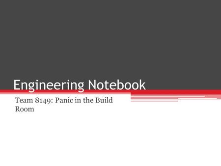 Engineering Notebook Team 8149: Panic in the Build Room.