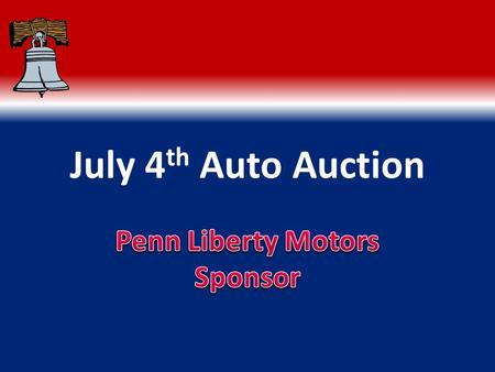 July 4 th Auto Auction Time & Location Registration Opens June 15, 2016 Phone: 800-555-5555 FAX: 800-555-5551 Monday, July 4, 2016 Starts: 8 AM Ends: