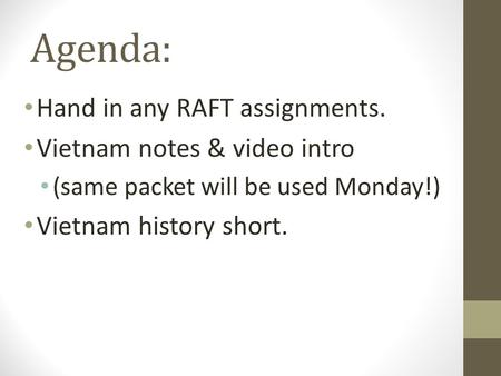 Agenda: Hand in any RAFT assignments. Vietnam notes & video intro (same packet will be used Monday!) Vietnam history short.