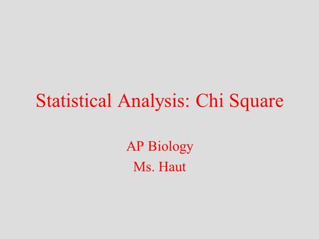 Statistical Analysis: Chi Square AP Biology Ms. Haut.