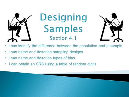 I can identify the difference between the population and a sample I can name and describe sampling designs I can name and describe types of bias I can.