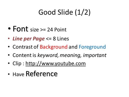 Good Slide (1/2) Font Font size >= 24 Point Line per Page 