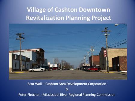 Village of Cashton Downtown Revitalization Planning Project Scot Wall – Cashton Area Development Corporation & Peter Fletcher - Mississippi River Regional.