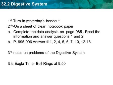 32.2 Digestive System 1 st -Turn-in yesterday’s handout! 2 nd -On a sheet of clean notebook paper a.Complete the data analysis on page 985. Read the information.