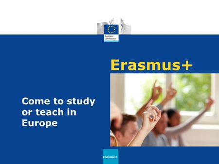 Erasmus+ Come to study or teach in Europe Erasmus+