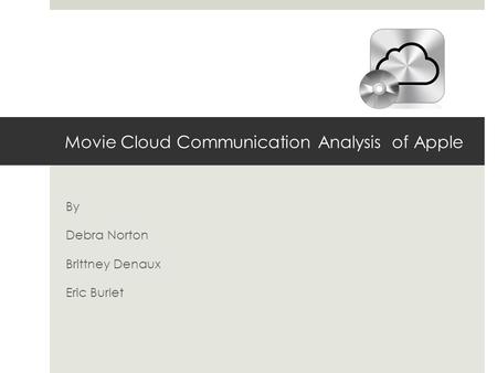 Movie Cloud Communication Analysis of Apple By Debra Norton Brittney Denaux Eric Burlet.