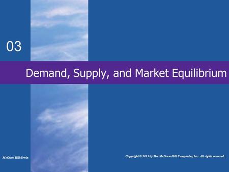 Demand, Supply, and Market Equilibrium 03 McGraw-Hill/Irwin Copyright © 2012 by The McGraw-Hill Companies, Inc. All rights reserved.