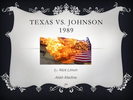 TEXAS VS. JOHNSON 1989 By: Nick Limon Aliah Medina 7 th.