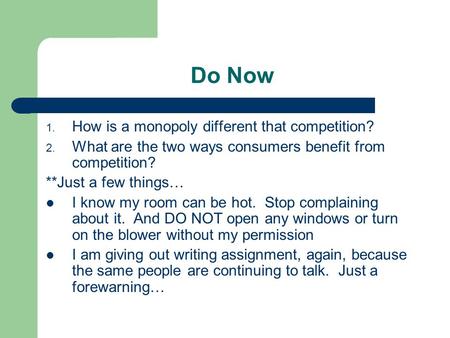 Do Now 1. How is a monopoly different that competition? 2. What are the two ways consumers benefit from competition? **Just a few things… I know my room.