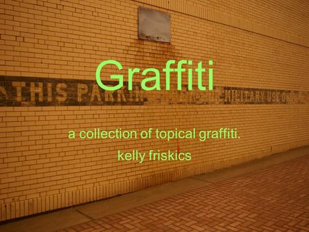 Graffiti a collection of topical graffiti. kelly friskics.