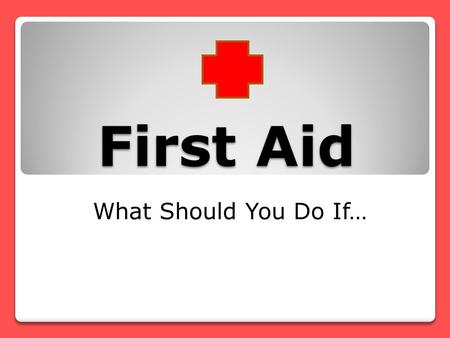 First Aid What Should You Do If… Your friend has fallen off the monkey bars at the park. He says his leg really hurts, and he can’t move it. Tell him.