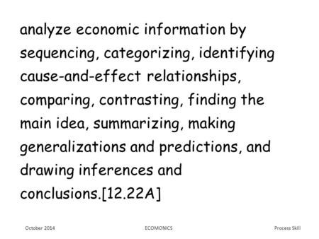 Process Skill analyze economic information by sequencing, categorizing, identifying cause-and-effect relationships, comparing, contrasting, finding the.