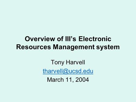 Overview of III’s Electronic Resources Management system Tony Harvell March 11, 2004.