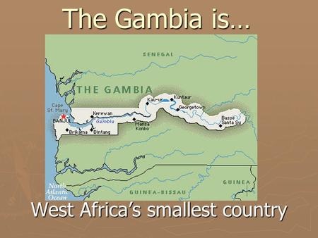 West Africa’s smallest country The Gambia is…. 90% Islamic The Gambia is…