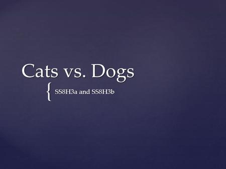 { Cats vs. Dogs SS8H3a and SS8H3b What result of the French and Indian War led directly to the American Revolution?