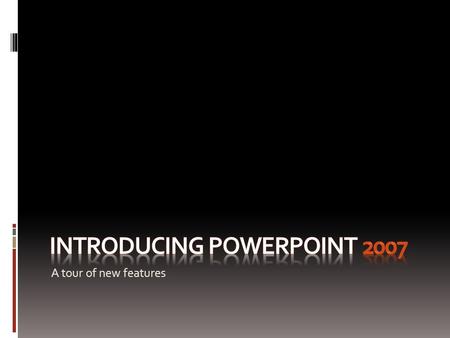 A tour of new features. PowerPoint 2007 This presentation demonstrates the new capabilities of PowerPoint through examples. You can view it in Slide Show.