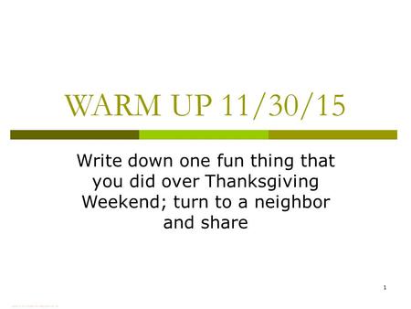 WARM UP 11/30/15 Write down one fun thing that you did over Thanksgiving Weekend; turn to a neighbor and share 1.