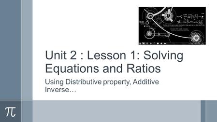 Unit 2 : Lesson 1: Solving Equations and Ratios Using Distributive property, Additive Inverse…