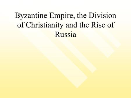 Byzantine Empire, the Division of Christianity and the Rise of Russia.