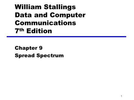 1 William Stallings Data and Computer Communications 7 th Edition Chapter 9 Spread Spectrum.