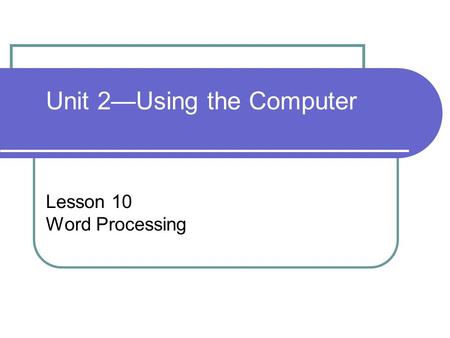 Lesson 10 Word Processing Unit 2—Using the Computer.