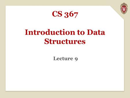 CS 367 Introduction to Data Structures Lecture 9.