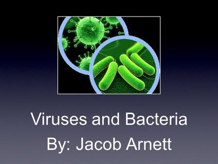 By: Jacob Arnett Viruses and Bacteria. Bacteria Bacteria is the plural word for bacterium. Bacteria are microorganisms. There are 3 types of bacteria: