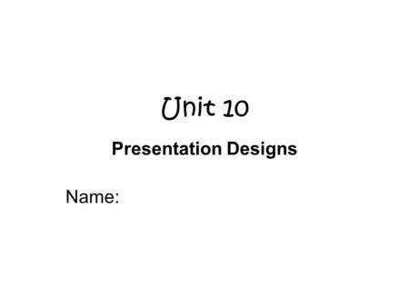Unit 10 Presentation Designs Name:. Scenario Mrs Miller and Mrs Craig would like to have a presentation of the College. They would like to be able to.
