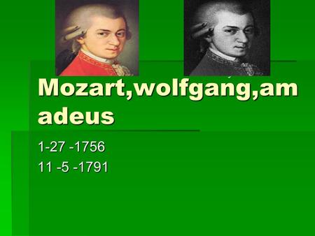 Mozart,wolfgang,am adeus 1-27 -1756 11 -5 -1791 Insert pictures of composer Format Slide design to choose colors and layout.