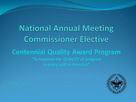 May 22, 2008 Centennial Quality Award Program “To Improve the QUALITY of program in every unit in America”