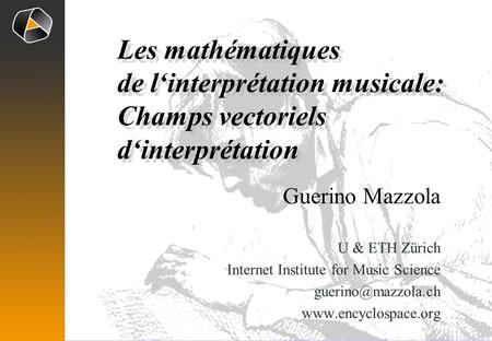 Guerino Mazzola U & ETH Zürich Internet Institute for Music Science  Les mathématiques de l‘interprétation musicale: