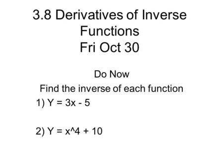 3.8 Derivatives of Inverse Functions Fri Oct 30