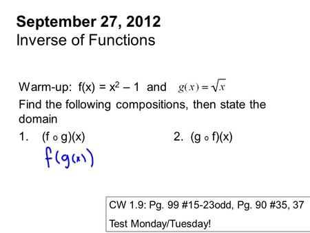 September 27, 2012 Inverse of Functions Warm-up: f(x) = x 2 – 1 and Find the following compositions, then state the domain 1. (f o g)(x)2. (g o f)(x) CW.