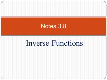 Inverse Functions Notes 3.8. I. Inverse Functions A.) B.) Ex. –