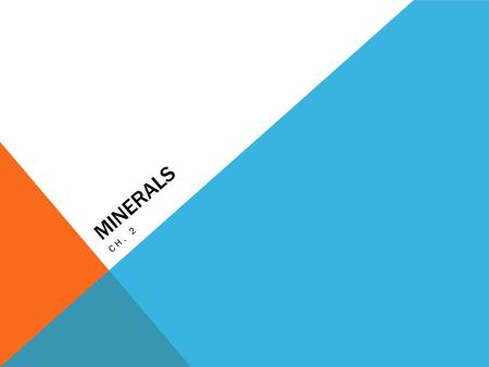MINERALS CH. 2. The building blocks of minerals are elements. MINERALS.