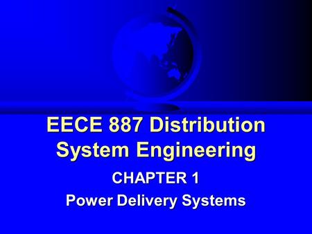 EECE 887 Distribution System Engineering CHAPTER 1 Power Delivery Systems.