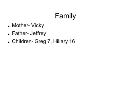 Family Mother- Vicky Father- Jeffrey Children- Greg 7, Hillary 16.