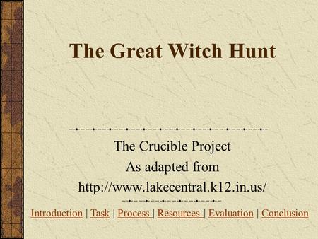 The Great Witch Hunt The Crucible Project As adapted from  Introduction | Task | Process | Resources | Evaluation | Conclusion.
