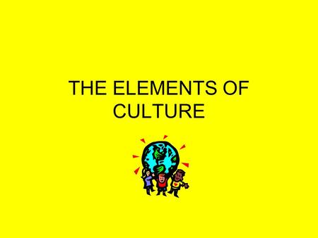 THE ELEMENTS OF CULTURE