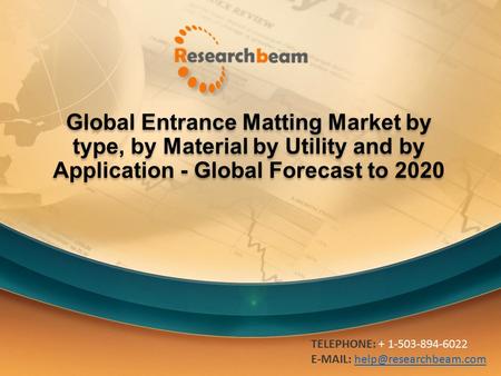 Global Entrance Matting Market by type, by Material by Utility and by Application - Global Forecast to 2020 TELEPHONE: + 1-503-894-6022